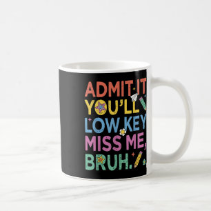 Admit It Youll Low Key Miss Me Bruh Funny Bruh Tea Coffee Mug