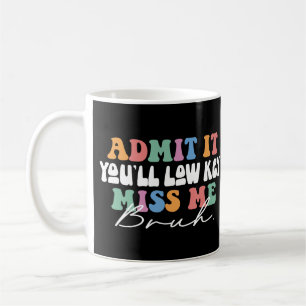 Admit It You'll Low Key Miss Me Bruh Funny Coffee Mug