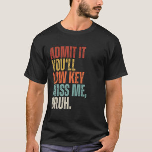 Admit It You'll Low Key Miss Me Bruh Teacher End O T-Shirt
