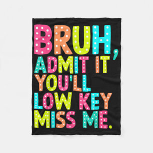 Admit It Youll Low Key Miss Me Bruh Teacher Last D Fleece Blanket