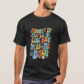 Admit It You'll Lowkey Miss Me Bruh Funny Men Wome T-Shirt