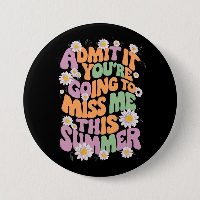 Admit It You're Going To Miss Me This Summer 3 Inch Round Button (Front)