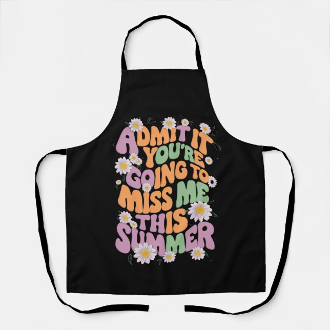Admit It You're Going To Miss Me This Summer Apron (Front)