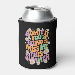 Admit It You're Going To Miss Me This Summer Can Cooler