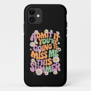Admit It You're Going To Miss Me This Summer iPhone 11 Case