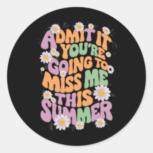 Admit It You're Going To Miss Me This Summer Classic Round Sticker