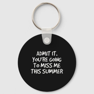 Admit It Youre Going To Miss Me This Summer  Keychain