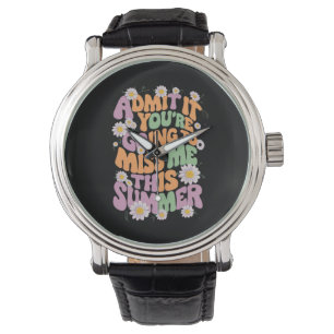 Admit It You're Going To Miss Me This Summer Watch