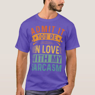 Admit It Youre In Love With My Sarcasm T-Shirt