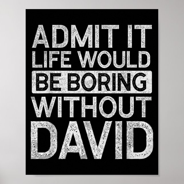 Admit Life Would Be Boring Without David Funny Poster (Front)