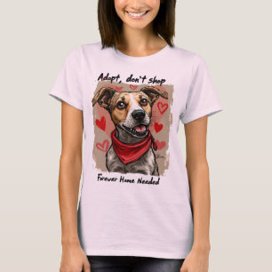 Adopt, Don’t Shop Forever Home Needed Dog Lovers T-Shirt