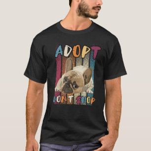 Adopt Dont Shop Animal Rescue Pug French BullDog F T-Shirt