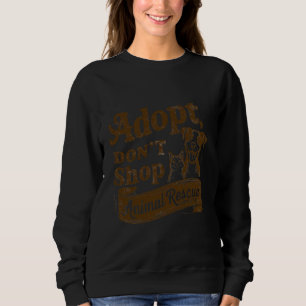 Adopt Don't Shop, Animal Rescues For Pet Lovers Do Sweatshirt