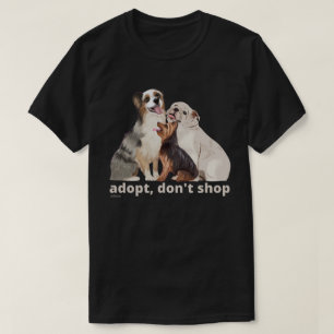 ADOPT DON'T SHOP save the animals rescue dogs      T-Shirt