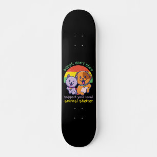 ADOPT DON'T SHOP SUPPORT YOUR LOCAL ANIMAL SHELTER SKATEBOARD