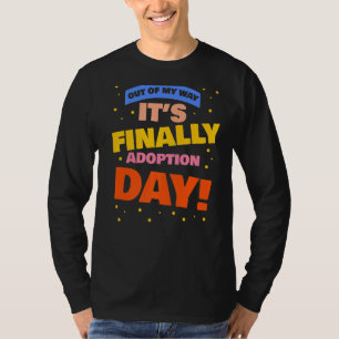 Adopt Gotcha Out Of My Way It's Finally Adoption T-Shirt
