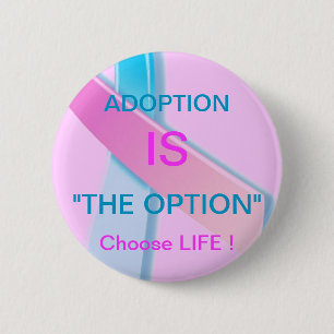 ADOPTION IS "THE OPTION" CHOOSE LIFE ! 2 INCH ROUND BUTTON