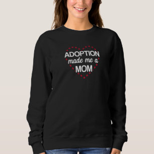 Adoption Made Me A Mom Foster Parents Adoptive Fam Sweatshirt