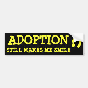 ADOPTION, STILL MAKES ME SMILE, :) BUMPER STICKER
