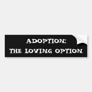 ADOPTION:THE LOVING OPTION BUMPER STICKER