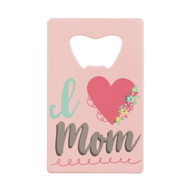 Adorable I love mom Credit Card Bottle Opener (Front)