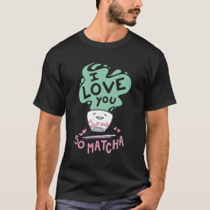 Adorable I Love You So Matcha Food Pun T-Shirt