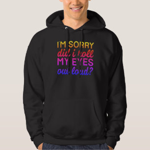 Adorables Quote I'm Sorry Did I Roll My Eyes Hoodie
