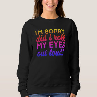 Adorables Quote I'm Sorry Did I Roll My Eyes Sweatshirt