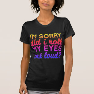 Adorables Quote I'm Sorry Did I Roll My Eyes T-Shirt