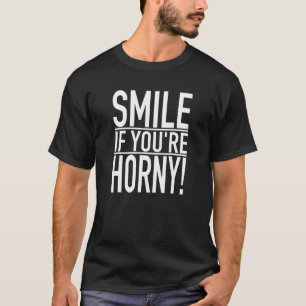 Adult Gag Dirty Joke Grown Up Humour SMILE IF YOU T-Shirt