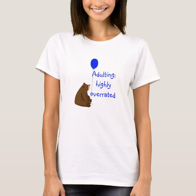 Adulting: highly overrated. Fun Balloon Bear Quote T-Shirt (Front)