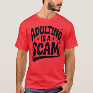 Adulting Is A Scam Millennial Struggle T-Shirt