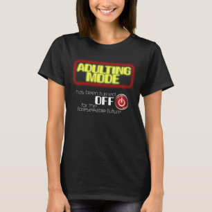 Adulting Mode Turned Off a Funny Adulting T-Shirt