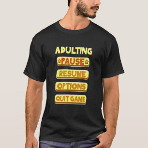 Adulting Pause Resume Quit Game Gamer T-Shirt