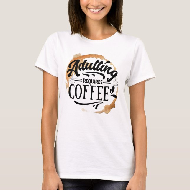 ADULTING REQUIRES COFFEE - COFFEE LOVE T-Shirt (Front)