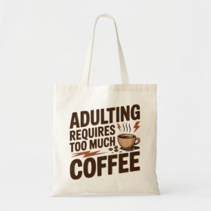 Adulting Requires Too Much Coffee Tote Bag