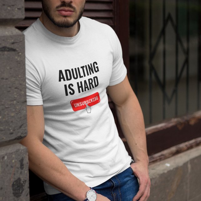 Aduting Is Hard - Unsubscribe | Customizable Quote T-Shirt (Creator Uploaded)