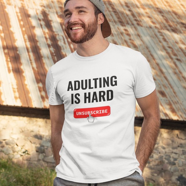 Aduting Is Hard - Unsubscribe | Customizable Quote T-Shirt (Creator Uploaded)