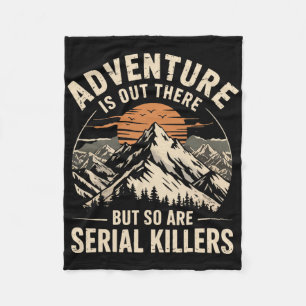 Adventure Is Out There But So Are Serial Killers 2 Fleece Blanket