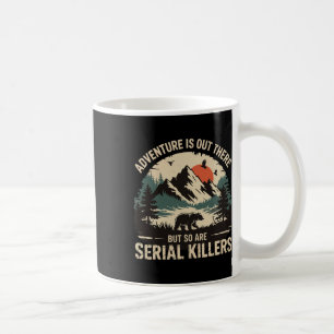 Adventure Is Out There But So Are Serial Killers 3 Coffee Mug