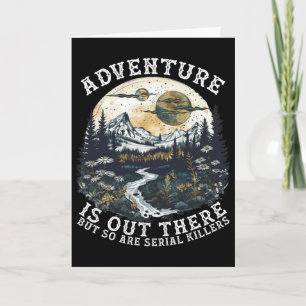 Adventure Is Out There But So Are Serial Killers H Card