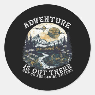 Adventure Is Out There But So Are Serial Killers H Classic Round Sticker