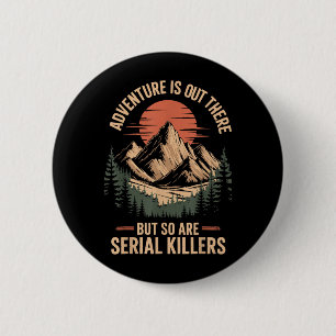 Adventure Is Out There But So Are Serial Killers T 2 Inch Round Button