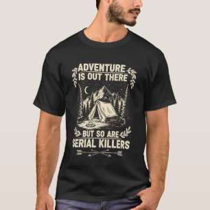 Adventure is Out There But So are Serial Killers T T-Shirt