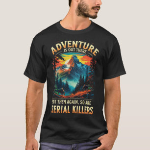 Adventure Is Out There Funny Dark Humour Mountain  T-Shirt