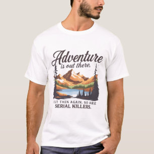Adventure Is Out There… So Are Serial Killers   Fu T-Shirt