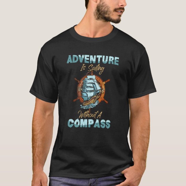 Adventure Is Sailing Without Compass Sailboat Boat T-Shirt (Front)