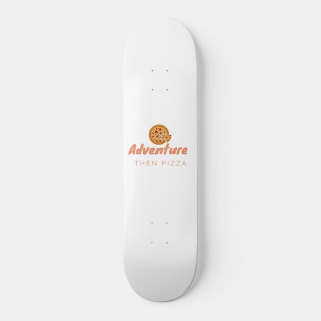 ADVENTURE THEN PIZZA SKATEBOARD (Front)