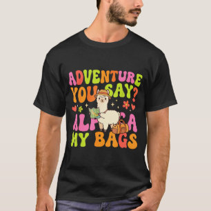 Adventure you say alpaca my bags T-Shirt