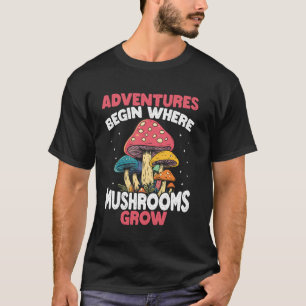 Adventures Begin Where Mushrooms Grow Mushroom Hun T-Shirt